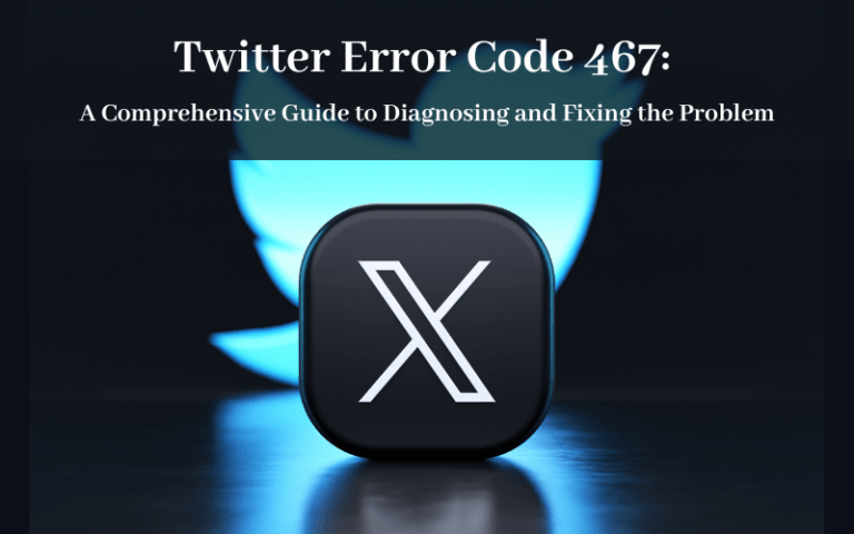 Twitter Error Code 467: A Comprehensive Guide to Diagnosing and Fixing the Problem