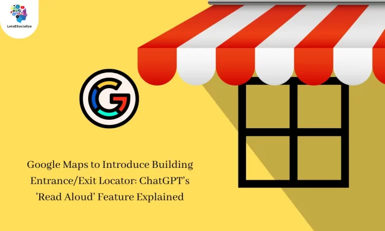 Google Maps to Introduce Building Entrance/Exit Locator: ChatGPT’s ‘Read Aloud’ Feature Explained
