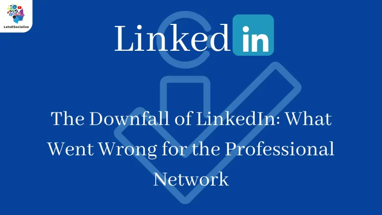 The Downfall of LinkedIn: What Went Wrong for the Professional Network